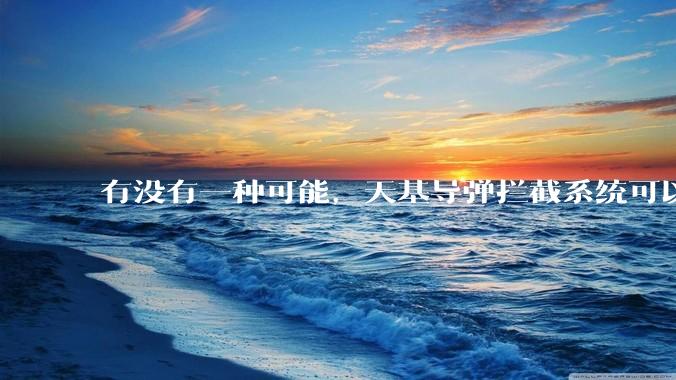 有没有一种可能，天基导弹拦截系统可以直接将洲际导弹按死在家门口?