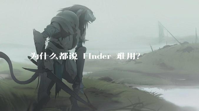 为什么都说 Finder 难用？